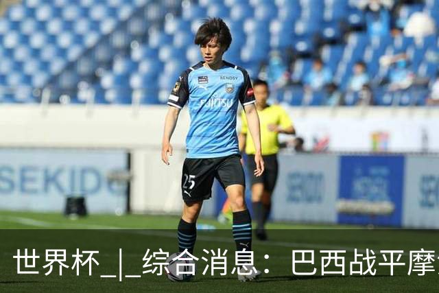 世界杯 | 综合消息：巴西战平摩洛哥 卡塔尔首获积分